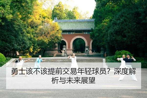 勇士该不该提前交易年轻球员？深度解析与未来展望